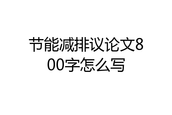 节能减排议论文800字怎么写