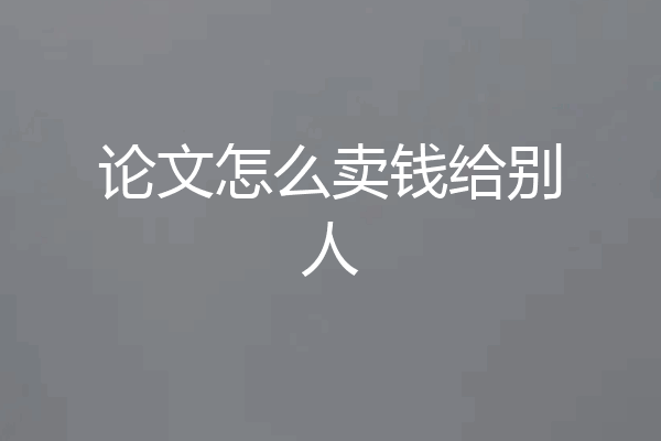 论文怎么卖钱给别人