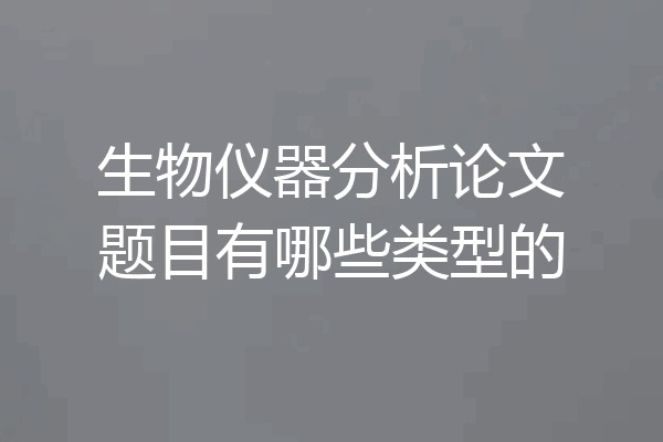 生物仪器分析论文题目有哪些类型的