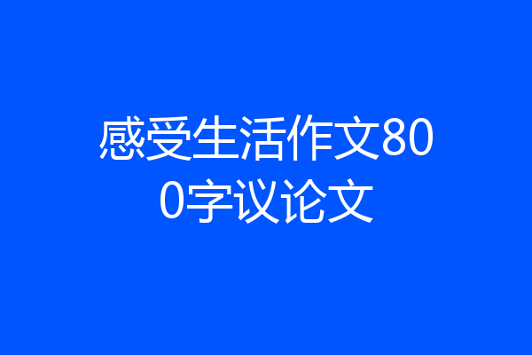感受生活作文800字议论文