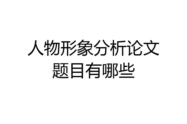 人物形象分析论文题目有哪些