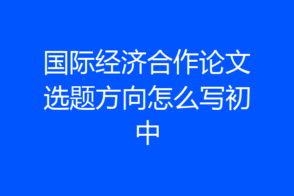 国际经济合作论文选题方向怎么写初中