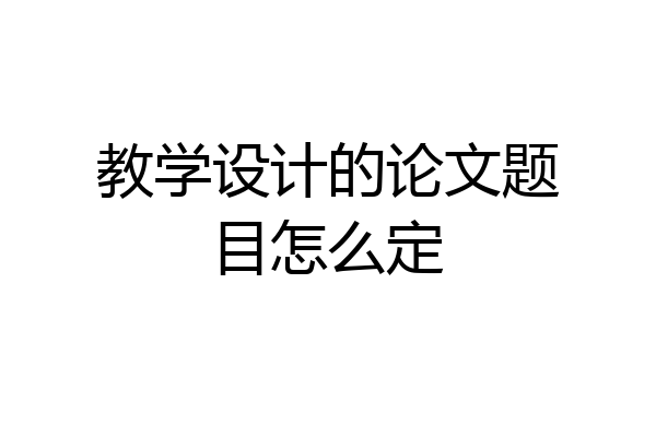 教学设计的论文题目怎么定