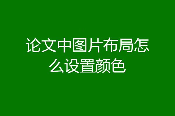 论文中图片布局怎么设置颜色