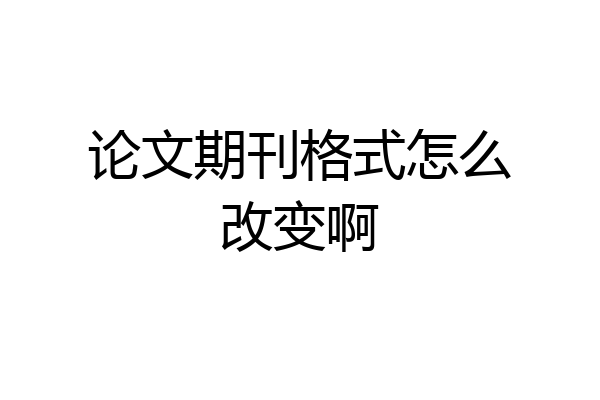 论文期刊格式怎么改变啊