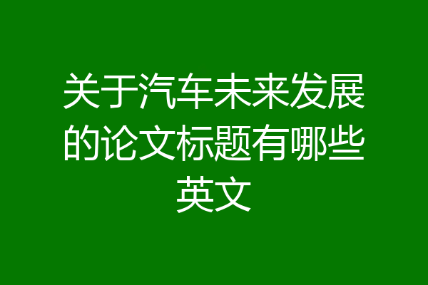 关于汽车未来发展的论文标题有哪些英文