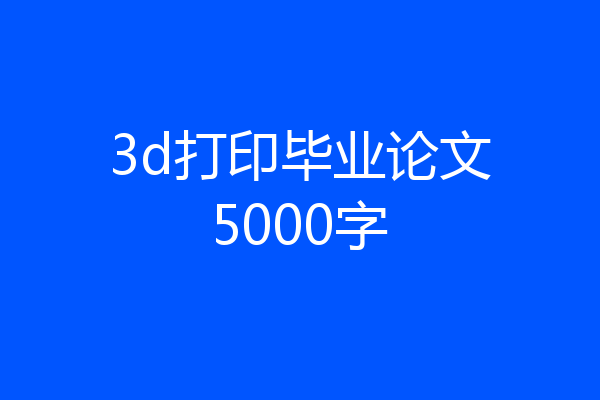 3d打印毕业论文5000字