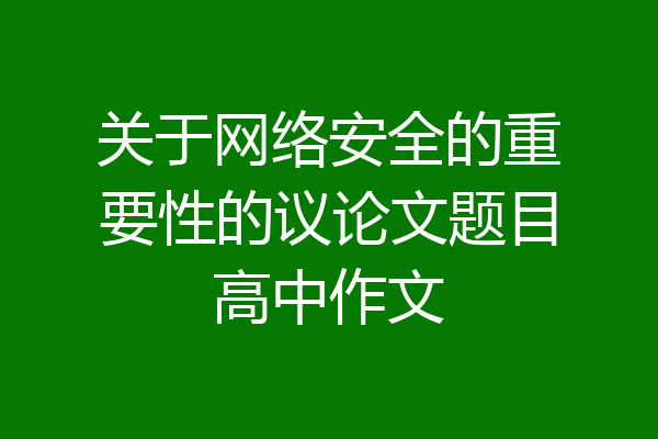 关于网络安全的重要性的议论文题目高中作文