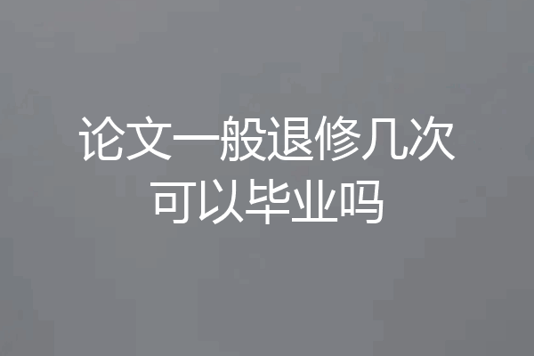 论文一般退修几次可以毕业吗
