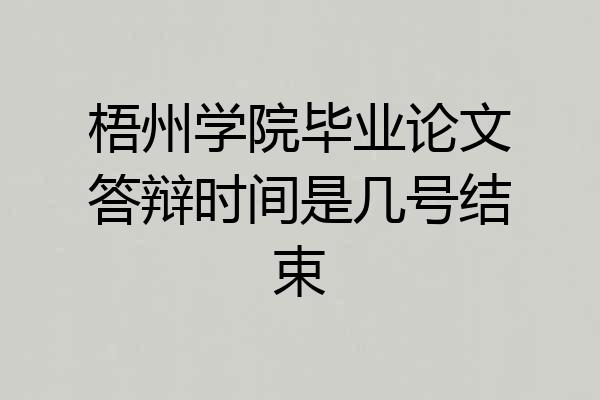 梧州学院毕业论文答辩时间是几号结束