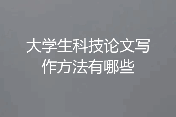 大学生科技论文写作方法有哪些