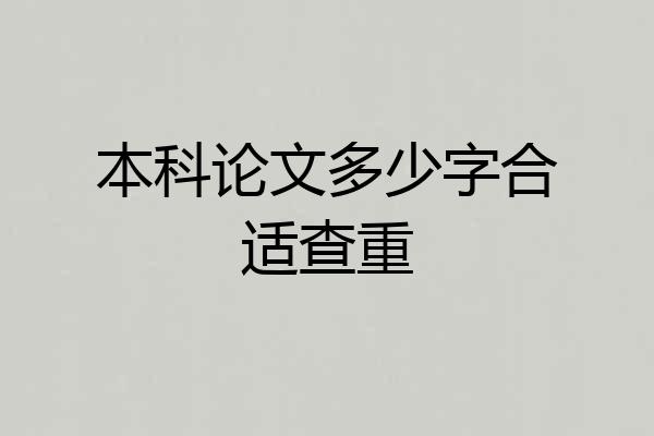 本科论文多少字合适查重