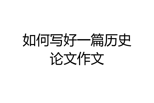 如何写好一篇历史论文作文