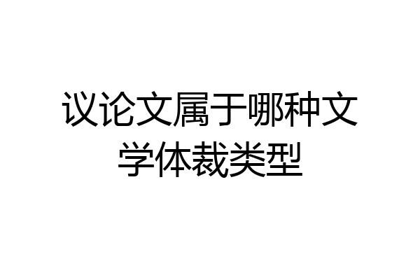议论文属于哪种文学体裁类型