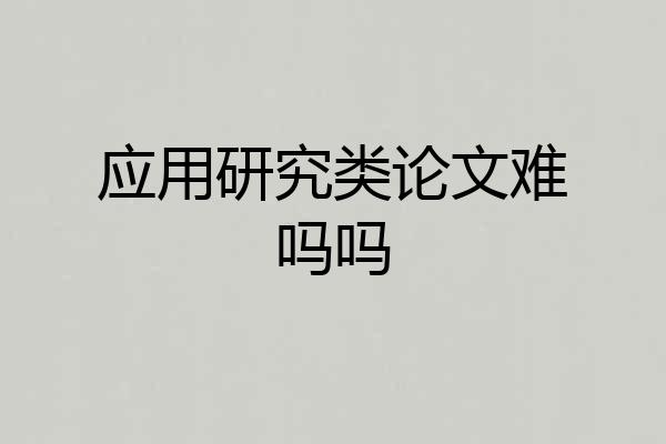应用研究类论文难吗吗