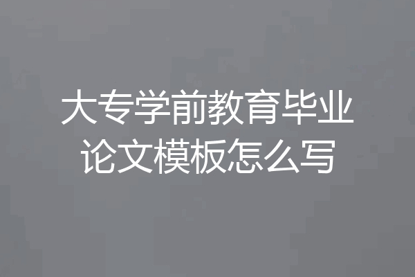 大专学前教育毕业论文模板怎么写