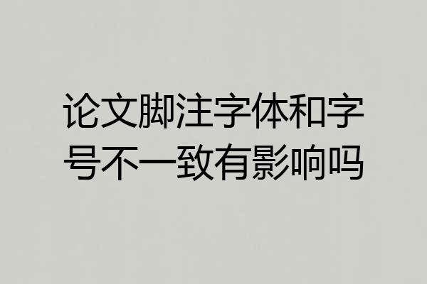 论文脚注字体和字号不一致有影响吗