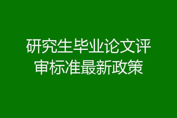 研究生毕业论文评审标准最新政策