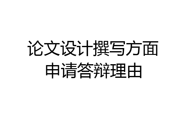 论文设计撰写方面申请答辩理由