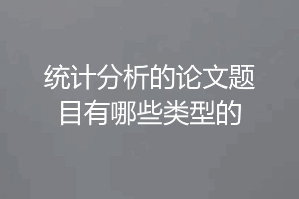 统计分析的论文题目有哪些类型的