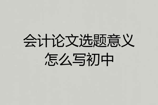 会计论文选题意义怎么写初中