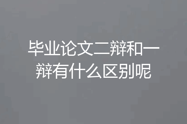 毕业论文二辩和一辩有什么区别呢