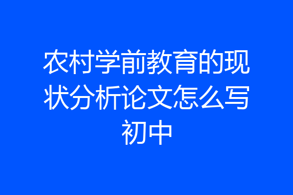 农村学前教育的现状分析论文怎么写初中