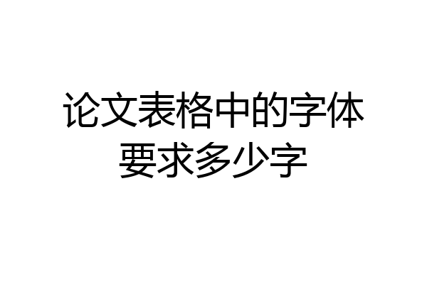 论文表格中的字体要求多少字
