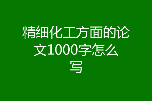 精细化工方面的论文1000字怎么写