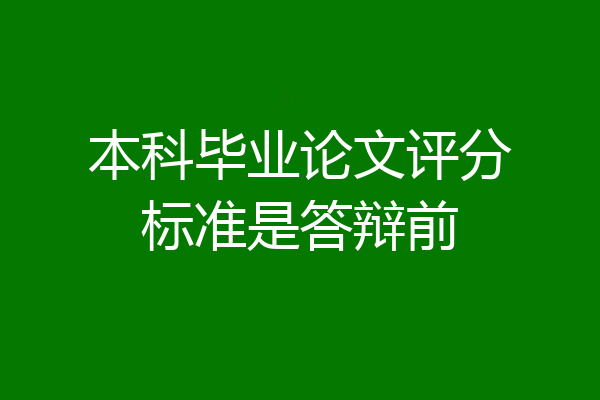 本科毕业论文评分标准是答辩前