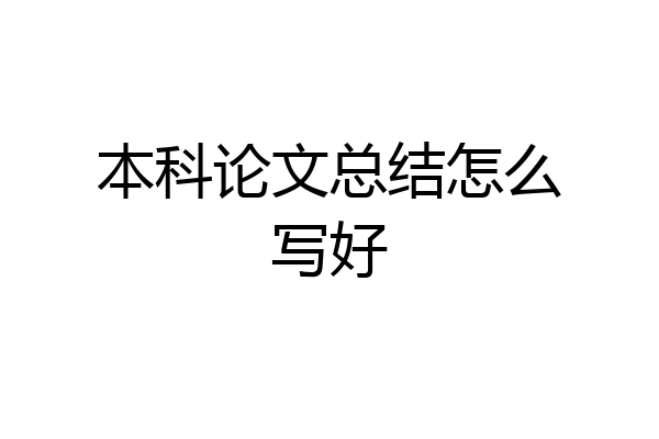 本科论文总结怎么写好