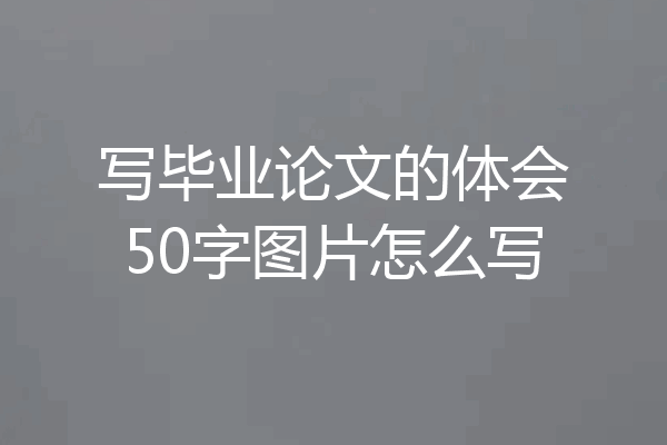 写毕业论文的体会50字图片怎么写