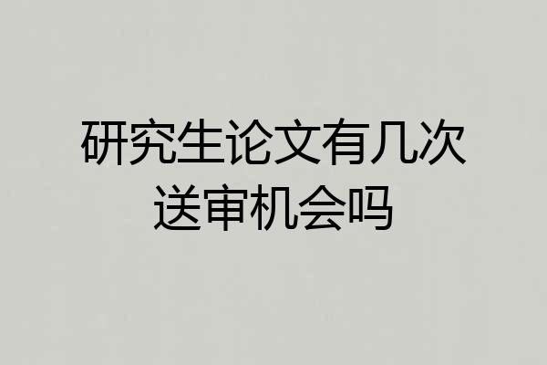 研究生论文有几次送审机会吗