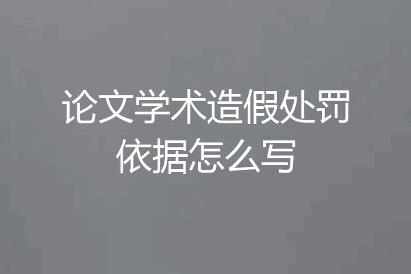 论文学术造假处罚依据怎么写