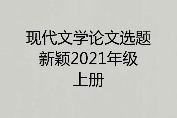 现代文学论文选题新颖2021年级上册
