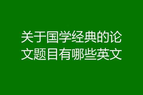 关于国学经典的论文题目有哪些英文