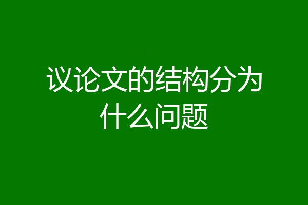 议论文的结构分为什么问题