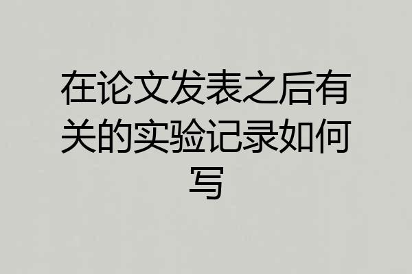 在论文发表之后有关的实验记录如何写