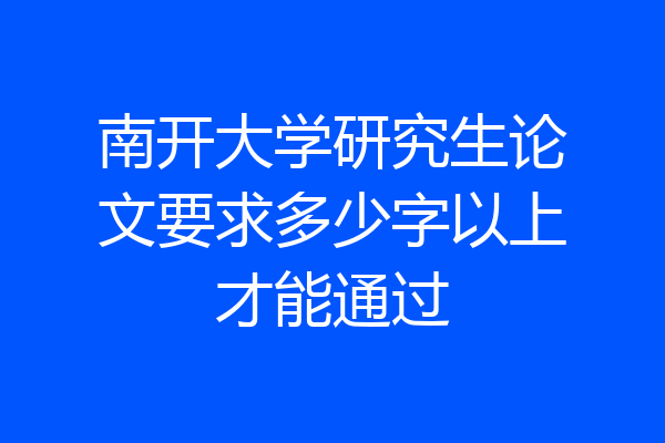 南开大学研究生论文要求多少字以上才能通过