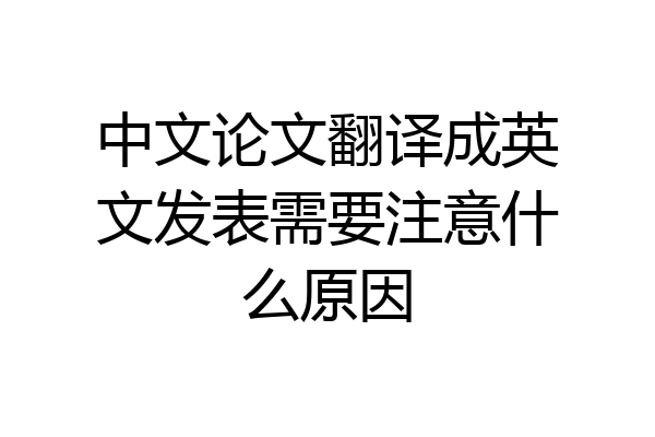 中文论文翻译成英文发表需要注意什么原因