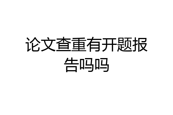 论文查重有开题报告吗吗