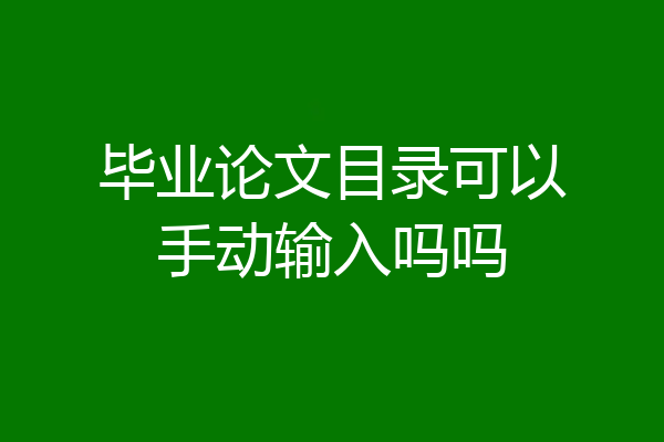 毕业论文目录可以手动输入吗吗