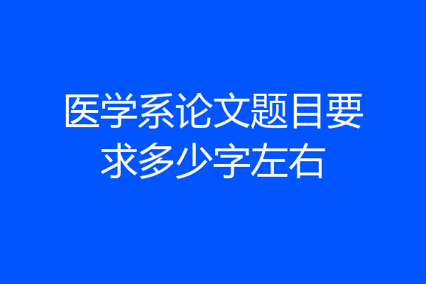 医学系论文题目要求多少字左右