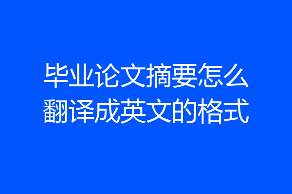 毕业论文摘要怎么翻译成英文的格式