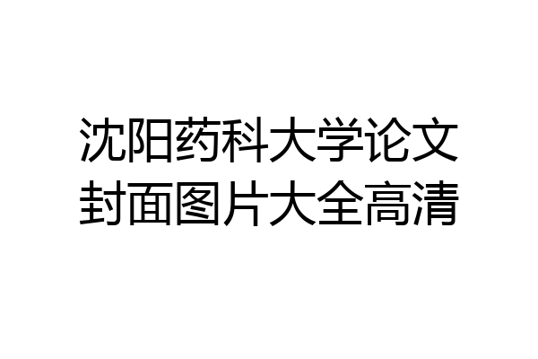 沈阳药科大学论文封面图片大全高清