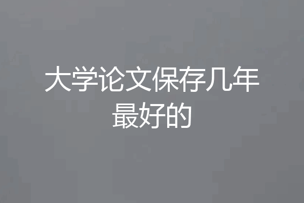 大学论文保存几年最好的