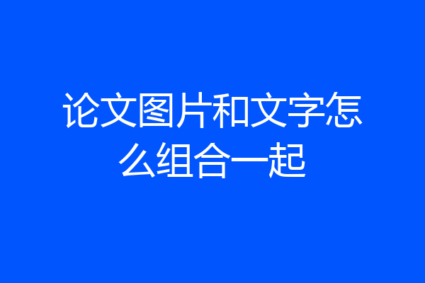 论文图片和文字怎么组合一起