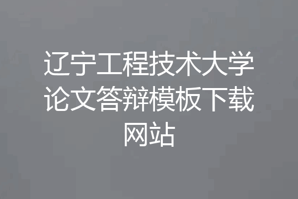辽宁工程技术大学论文答辩模板下载网站