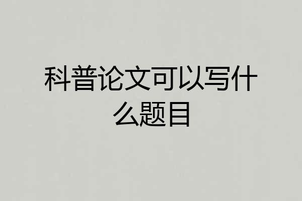 科普论文可以写什么题目