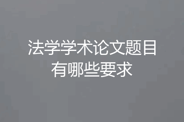 法学学术论文题目有哪些要求